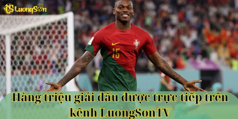 Hàng triệu giải đấu được trực tiếp trên kênh LuongSonTV